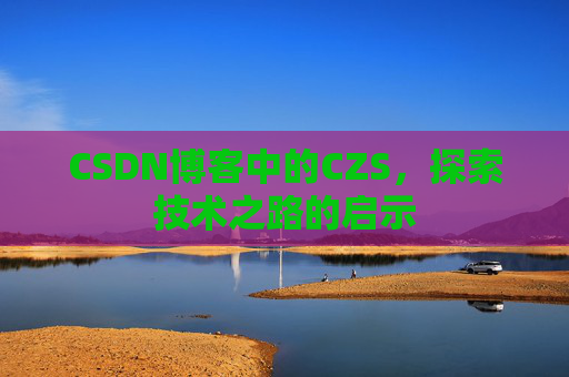 CSDN博客中的CZS，探索技术之路的启示